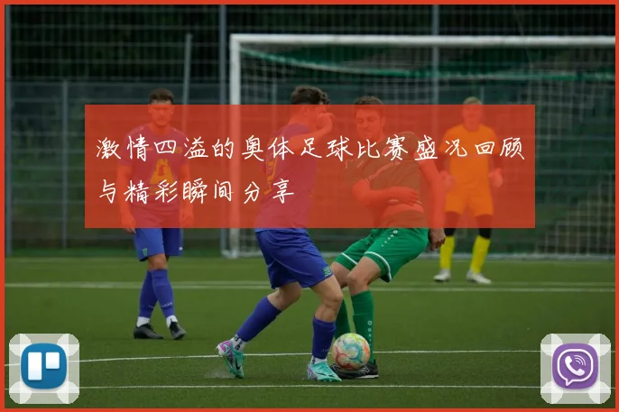 激情四溢的奥体足球比赛盛况回顾与精彩瞬间分享